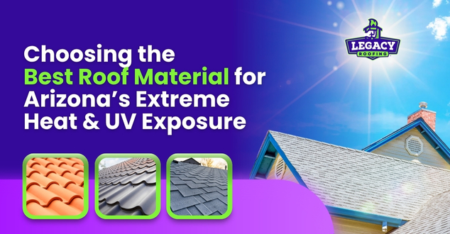 Choosing the Best Roof Material for Arizona’s Extreme Heat & UV Exposure | Legacy Roofing